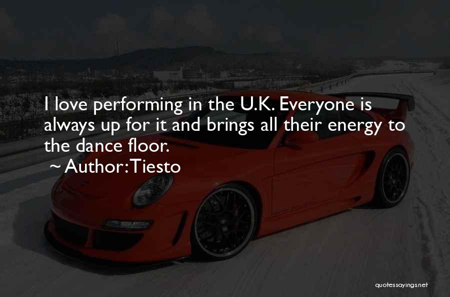 Tiesto Quotes: I Love Performing In The U.k. Everyone Is Always Up For It And Brings All Their Energy To The Dance