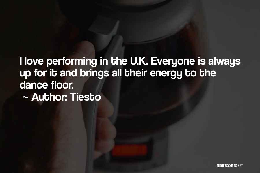 Tiesto Quotes: I Love Performing In The U.k. Everyone Is Always Up For It And Brings All Their Energy To The Dance