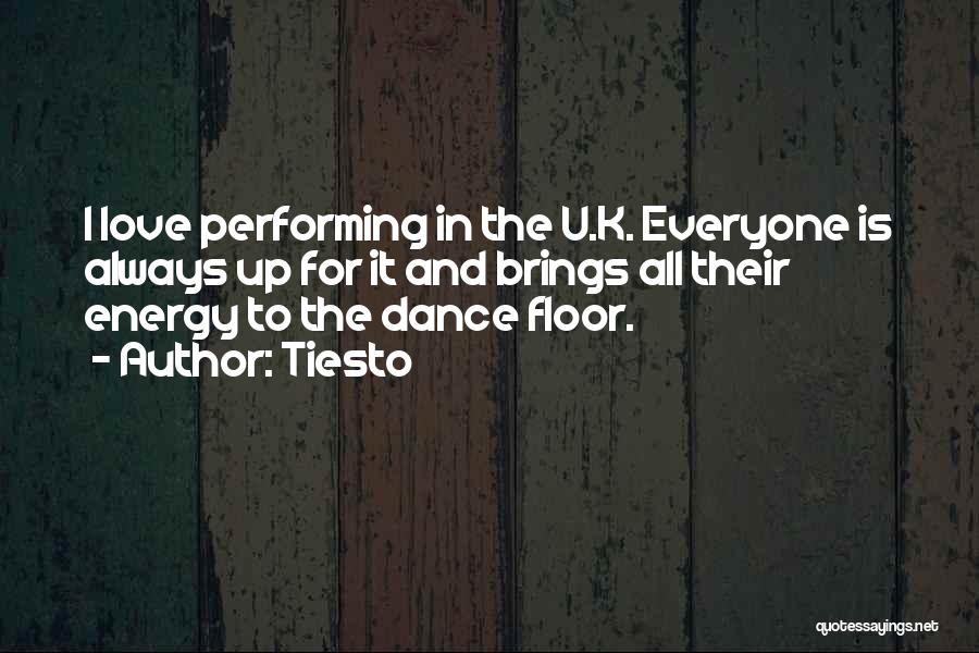 Tiesto Quotes: I Love Performing In The U.k. Everyone Is Always Up For It And Brings All Their Energy To The Dance