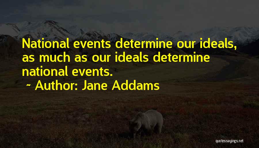 Jane Addams Quotes: National Events Determine Our Ideals, As Much As Our Ideals Determine National Events.