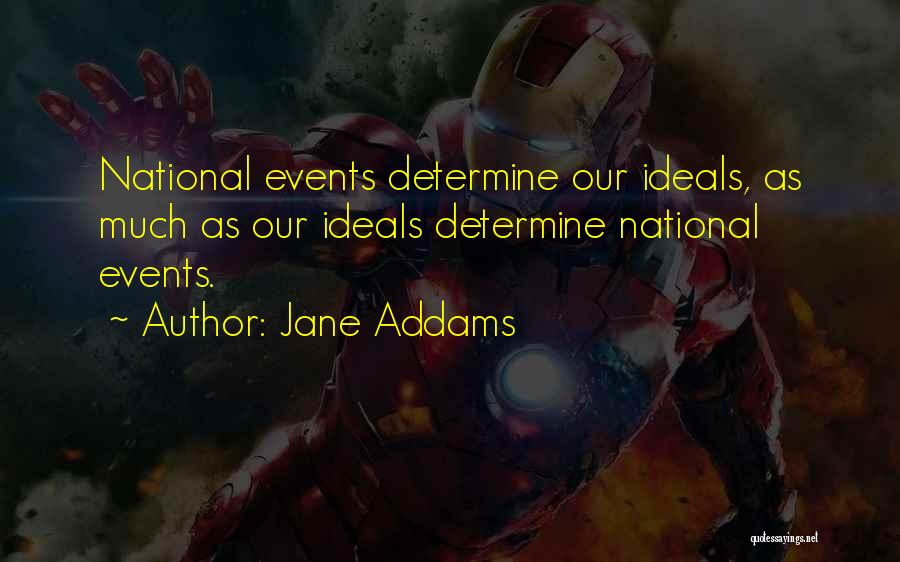 Jane Addams Quotes: National Events Determine Our Ideals, As Much As Our Ideals Determine National Events.
