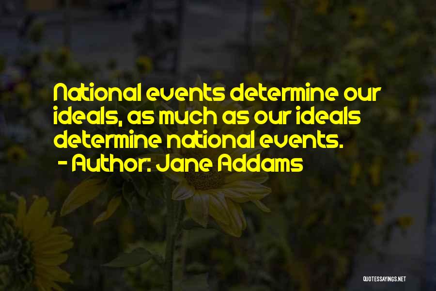 Jane Addams Quotes: National Events Determine Our Ideals, As Much As Our Ideals Determine National Events.