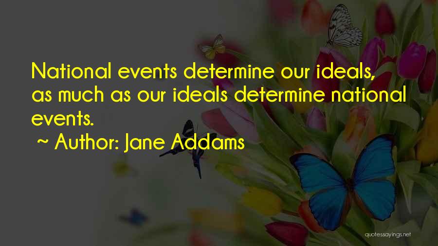 Jane Addams Quotes: National Events Determine Our Ideals, As Much As Our Ideals Determine National Events.