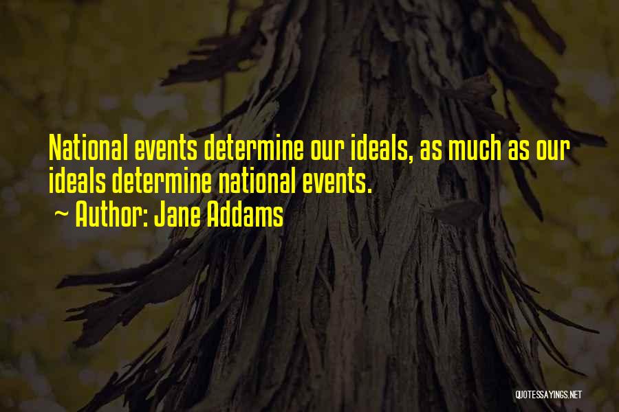 Jane Addams Quotes: National Events Determine Our Ideals, As Much As Our Ideals Determine National Events.