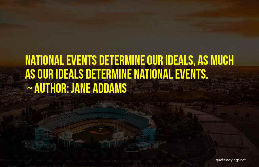 Jane Addams Quotes: National Events Determine Our Ideals, As Much As Our Ideals Determine National Events.