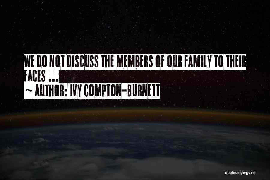 Ivy Compton-Burnett Quotes: We Do Not Discuss The Members Of Our Family To Their Faces ...