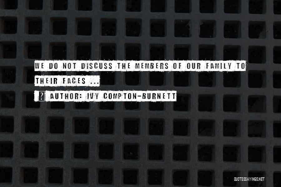 Ivy Compton-Burnett Quotes: We Do Not Discuss The Members Of Our Family To Their Faces ...