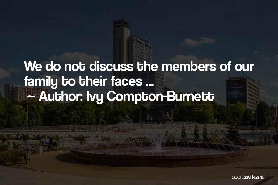 Ivy Compton-Burnett Quotes: We Do Not Discuss The Members Of Our Family To Their Faces ...