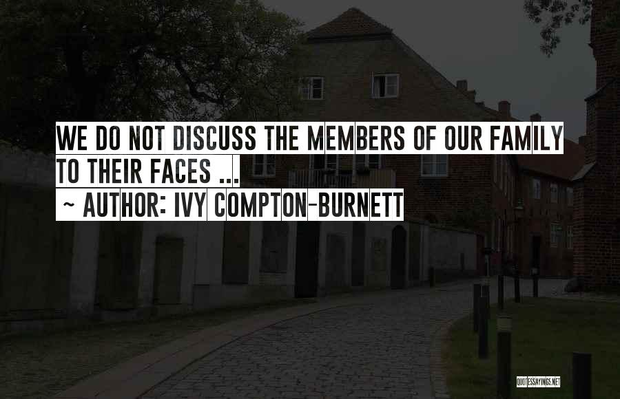 Ivy Compton-Burnett Quotes: We Do Not Discuss The Members Of Our Family To Their Faces ...