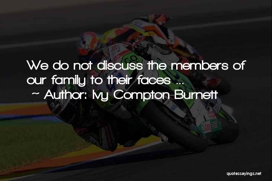 Ivy Compton-Burnett Quotes: We Do Not Discuss The Members Of Our Family To Their Faces ...