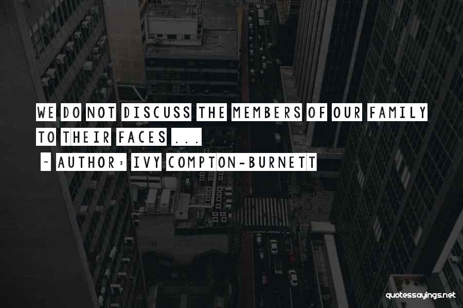 Ivy Compton-Burnett Quotes: We Do Not Discuss The Members Of Our Family To Their Faces ...