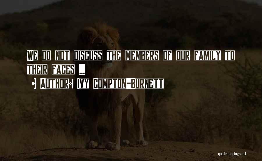 Ivy Compton-Burnett Quotes: We Do Not Discuss The Members Of Our Family To Their Faces ...