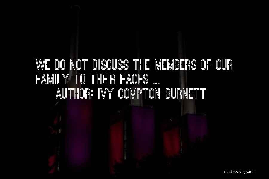 Ivy Compton-Burnett Quotes: We Do Not Discuss The Members Of Our Family To Their Faces ...