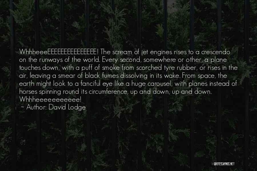 David Lodge Quotes: Whhheeeeeeeeeeeeeeeeee! The Scream Of Jet Engines Rises To A Crescendo On The Runways Of The World. Every Second, Somewhere Or