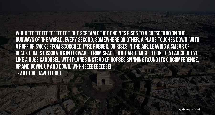 David Lodge Quotes: Whhheeeeeeeeeeeeeeeeee! The Scream Of Jet Engines Rises To A Crescendo On The Runways Of The World. Every Second, Somewhere Or