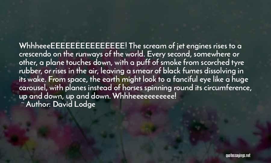 David Lodge Quotes: Whhheeeeeeeeeeeeeeeeee! The Scream Of Jet Engines Rises To A Crescendo On The Runways Of The World. Every Second, Somewhere Or