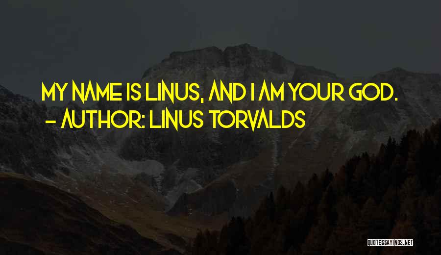 Linus Torvalds Quotes: My Name Is Linus, And I Am Your God.