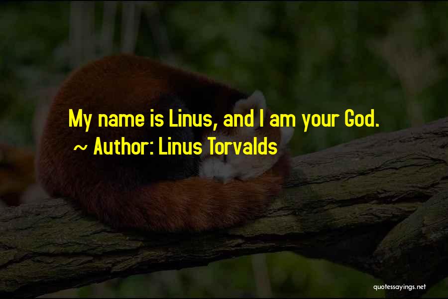 Linus Torvalds Quotes: My Name Is Linus, And I Am Your God.