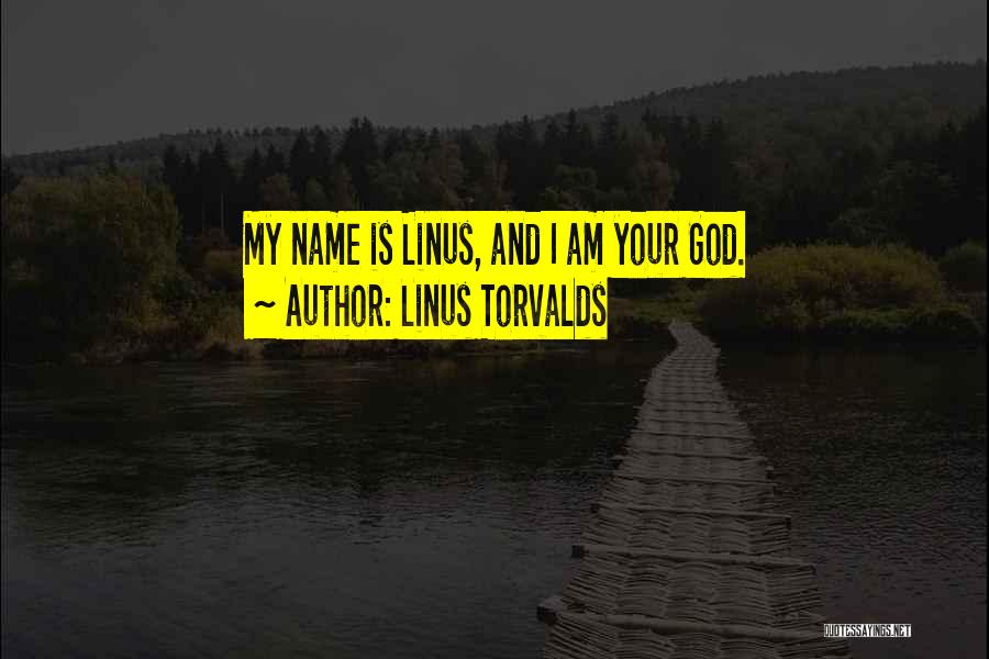 Linus Torvalds Quotes: My Name Is Linus, And I Am Your God.