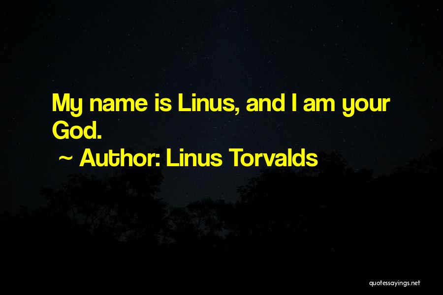 Linus Torvalds Quotes: My Name Is Linus, And I Am Your God.