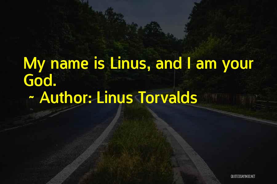 Linus Torvalds Quotes: My Name Is Linus, And I Am Your God.