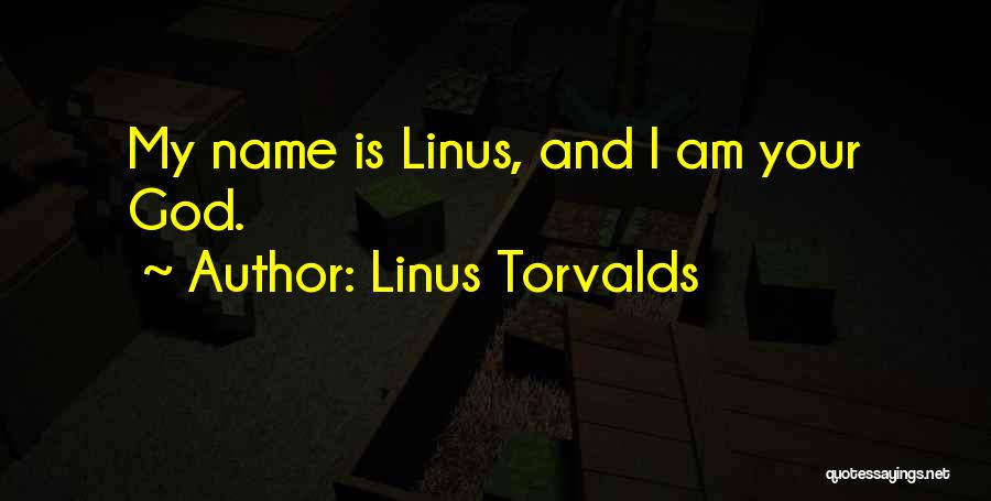 Linus Torvalds Quotes: My Name Is Linus, And I Am Your God.