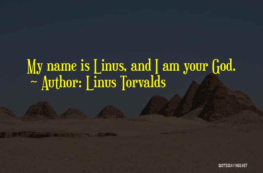 Linus Torvalds Quotes: My Name Is Linus, And I Am Your God.