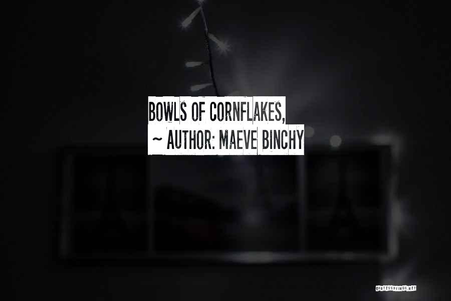 Maeve Binchy Quotes: Bowls Of Cornflakes,