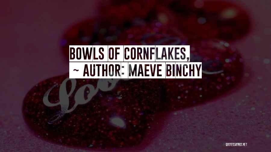Maeve Binchy Quotes: Bowls Of Cornflakes,