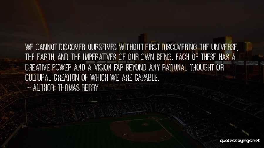 Thomas Berry Quotes: We Cannot Discover Ourselves Without First Discovering The Universe, The Earth, And The Imperatives Of Our Own Being. Each Of