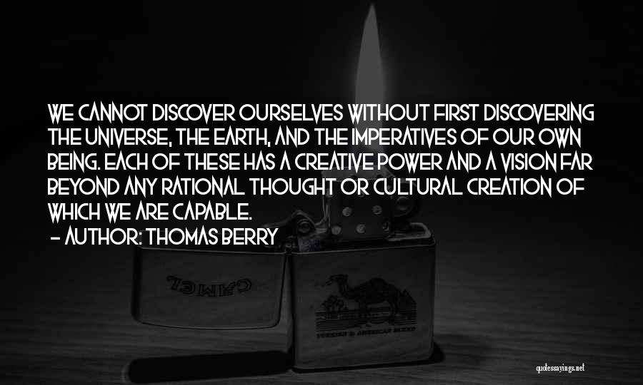 Thomas Berry Quotes: We Cannot Discover Ourselves Without First Discovering The Universe, The Earth, And The Imperatives Of Our Own Being. Each Of