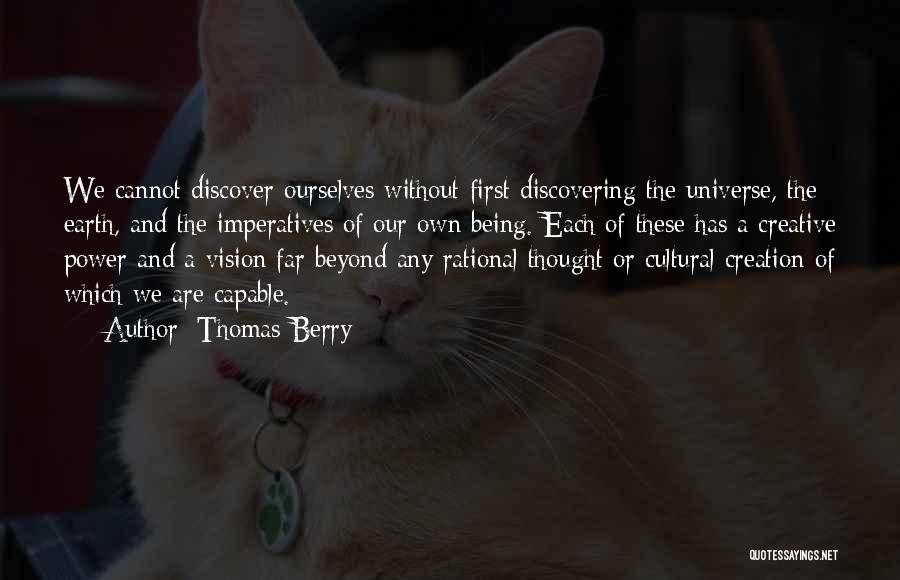 Thomas Berry Quotes: We Cannot Discover Ourselves Without First Discovering The Universe, The Earth, And The Imperatives Of Our Own Being. Each Of