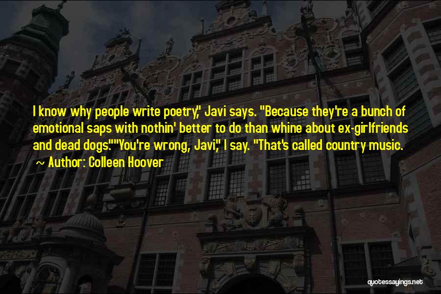 Colleen Hoover Quotes: I Know Why People Write Poetry, Javi Says. Because They're A Bunch Of Emotional Saps With Nothin' Better To Do