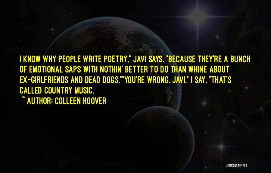 Colleen Hoover Quotes: I Know Why People Write Poetry, Javi Says. Because They're A Bunch Of Emotional Saps With Nothin' Better To Do