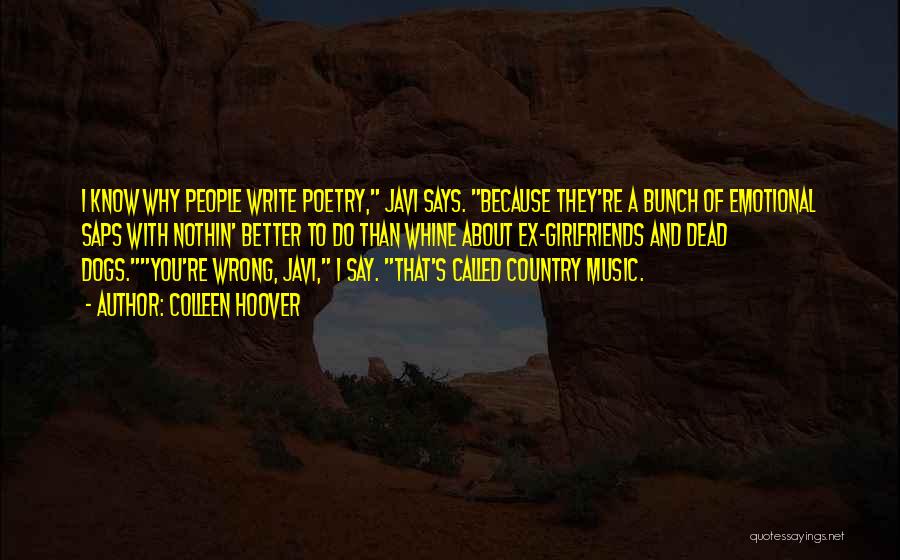 Colleen Hoover Quotes: I Know Why People Write Poetry, Javi Says. Because They're A Bunch Of Emotional Saps With Nothin' Better To Do