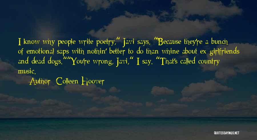 Colleen Hoover Quotes: I Know Why People Write Poetry, Javi Says. Because They're A Bunch Of Emotional Saps With Nothin' Better To Do