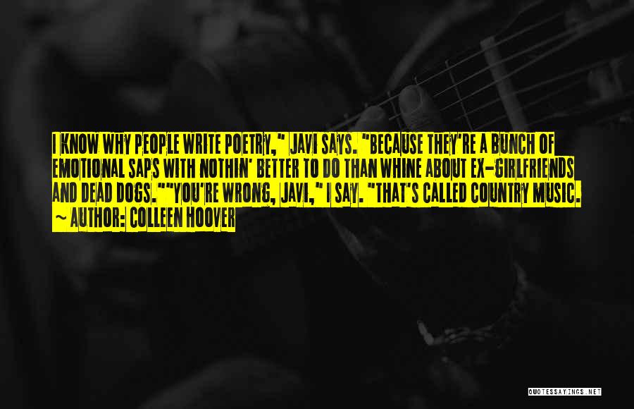 Colleen Hoover Quotes: I Know Why People Write Poetry, Javi Says. Because They're A Bunch Of Emotional Saps With Nothin' Better To Do