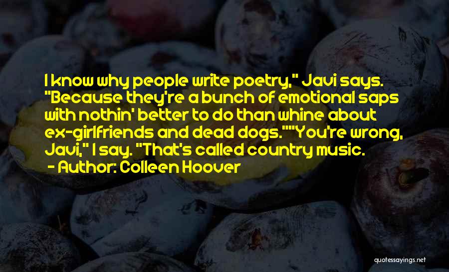 Colleen Hoover Quotes: I Know Why People Write Poetry, Javi Says. Because They're A Bunch Of Emotional Saps With Nothin' Better To Do