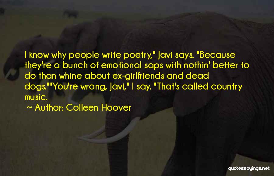 Colleen Hoover Quotes: I Know Why People Write Poetry, Javi Says. Because They're A Bunch Of Emotional Saps With Nothin' Better To Do