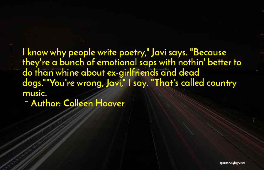 Colleen Hoover Quotes: I Know Why People Write Poetry, Javi Says. Because They're A Bunch Of Emotional Saps With Nothin' Better To Do