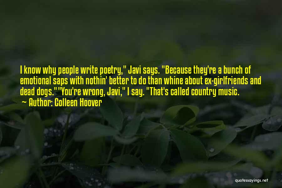 Colleen Hoover Quotes: I Know Why People Write Poetry, Javi Says. Because They're A Bunch Of Emotional Saps With Nothin' Better To Do