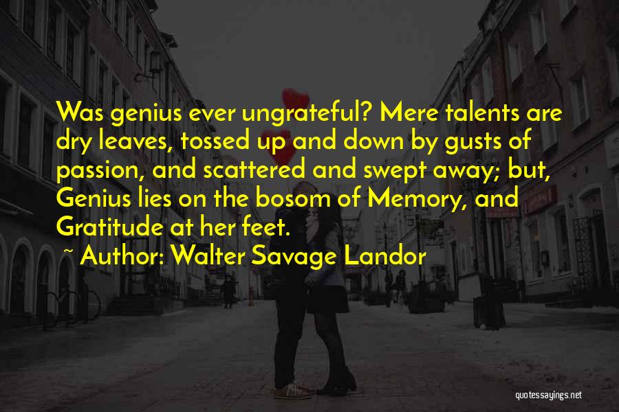 Walter Savage Landor Quotes: Was Genius Ever Ungrateful? Mere Talents Are Dry Leaves, Tossed Up And Down By Gusts Of Passion, And Scattered And