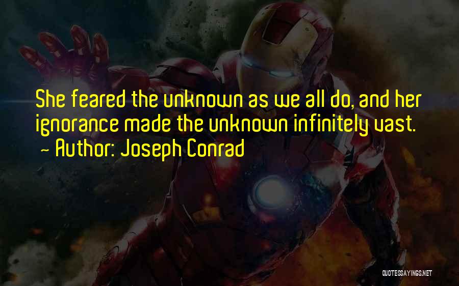 Joseph Conrad Quotes: She Feared The Unknown As We All Do, And Her Ignorance Made The Unknown Infinitely Vast.