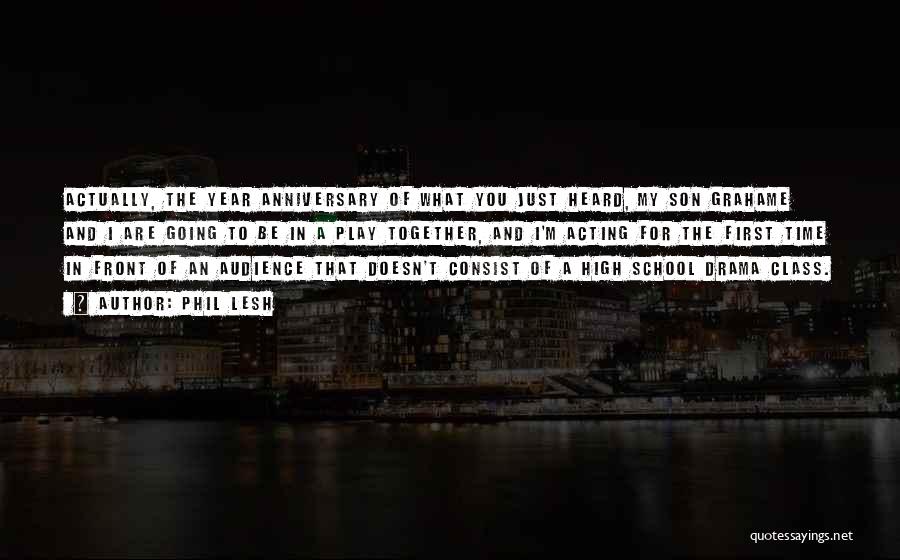 Phil Lesh Quotes: Actually, The Year Anniversary Of What You Just Heard, My Son Grahame And I Are Going To Be In A