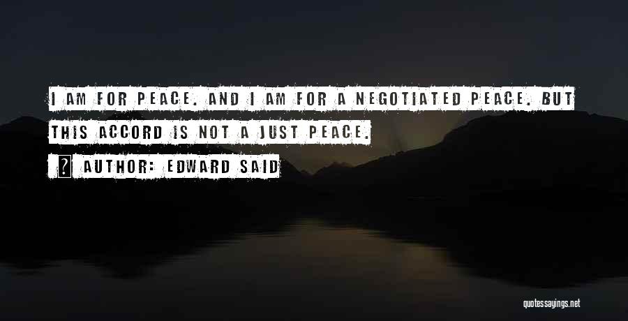 Edward Said Quotes: I Am For Peace. And I Am For A Negotiated Peace. But This Accord Is Not A Just Peace.