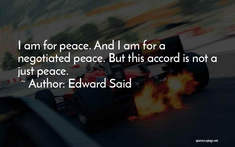 Edward Said Quotes: I Am For Peace. And I Am For A Negotiated Peace. But This Accord Is Not A Just Peace.