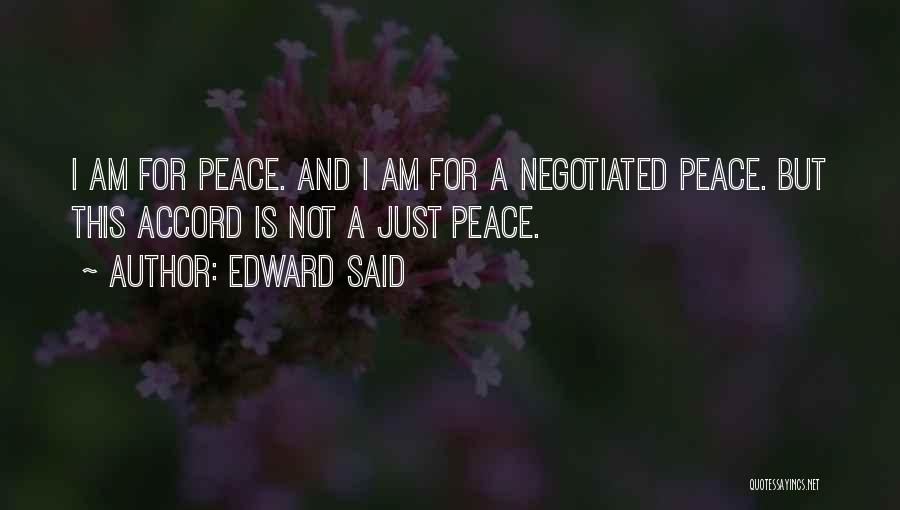 Edward Said Quotes: I Am For Peace. And I Am For A Negotiated Peace. But This Accord Is Not A Just Peace.