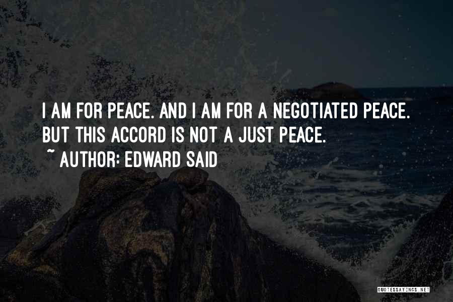 Edward Said Quotes: I Am For Peace. And I Am For A Negotiated Peace. But This Accord Is Not A Just Peace.