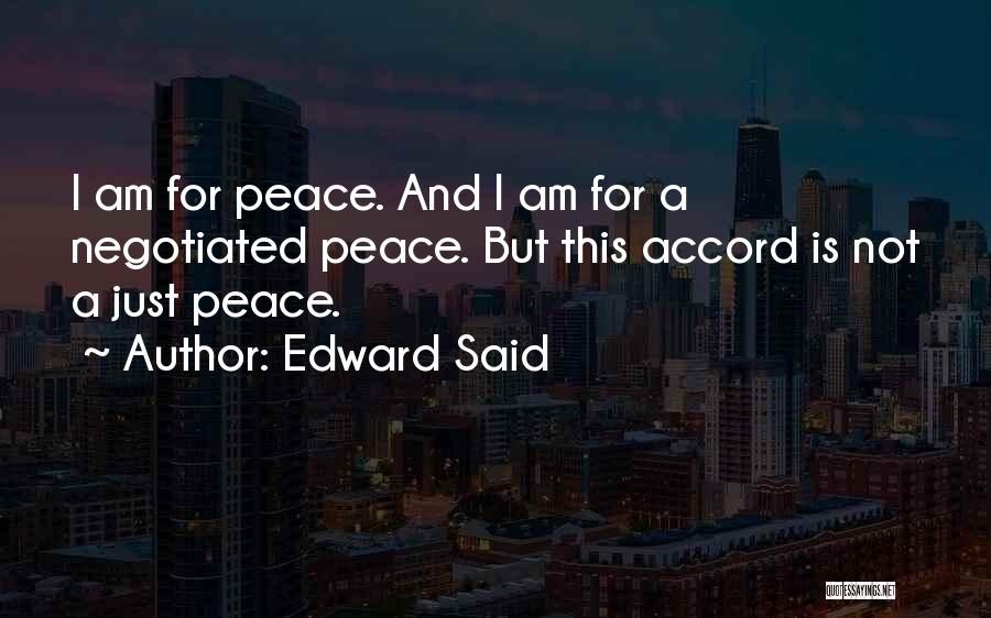 Edward Said Quotes: I Am For Peace. And I Am For A Negotiated Peace. But This Accord Is Not A Just Peace.