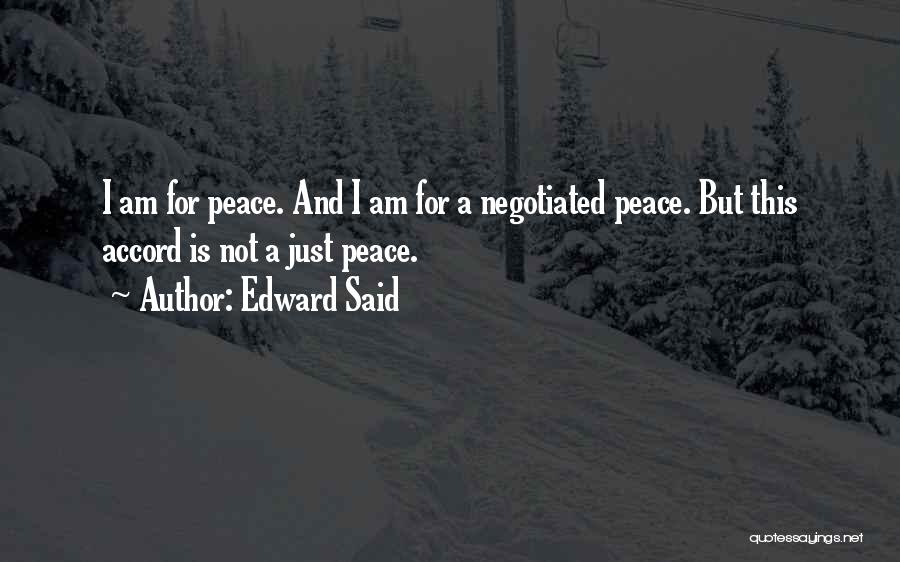 Edward Said Quotes: I Am For Peace. And I Am For A Negotiated Peace. But This Accord Is Not A Just Peace.